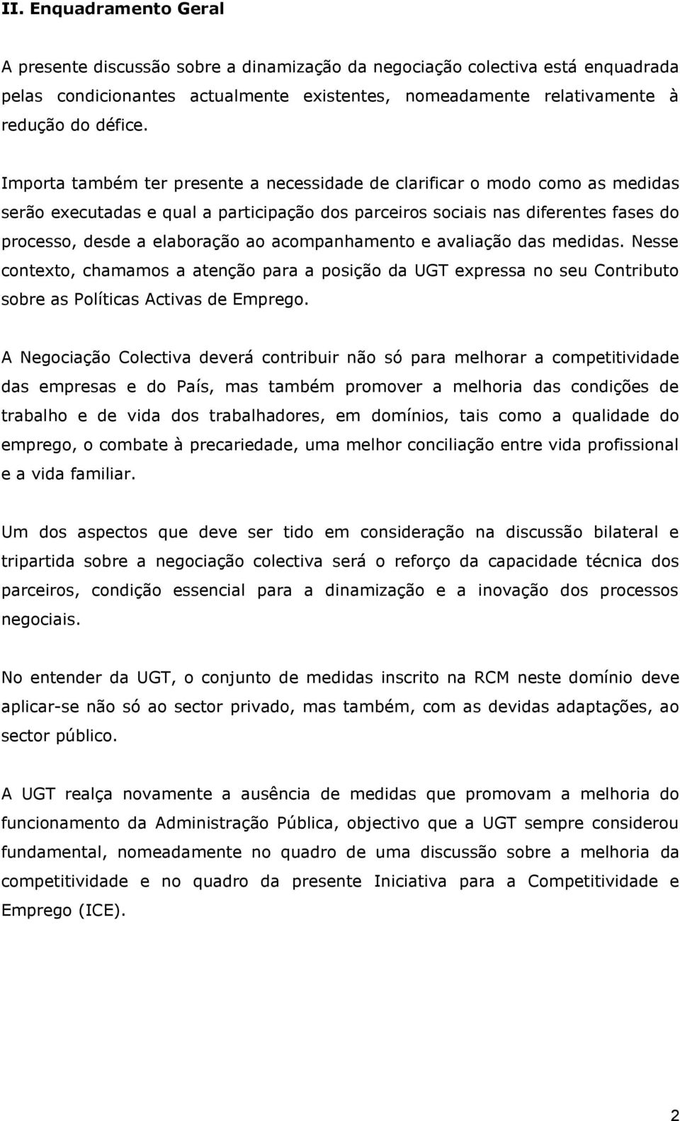 acompanhamento e avaliação das medidas. Nesse contexto, chamamos a atenção para a posição da UGT expressa no seu Contributo sobre as Políticas Activas de Emprego.