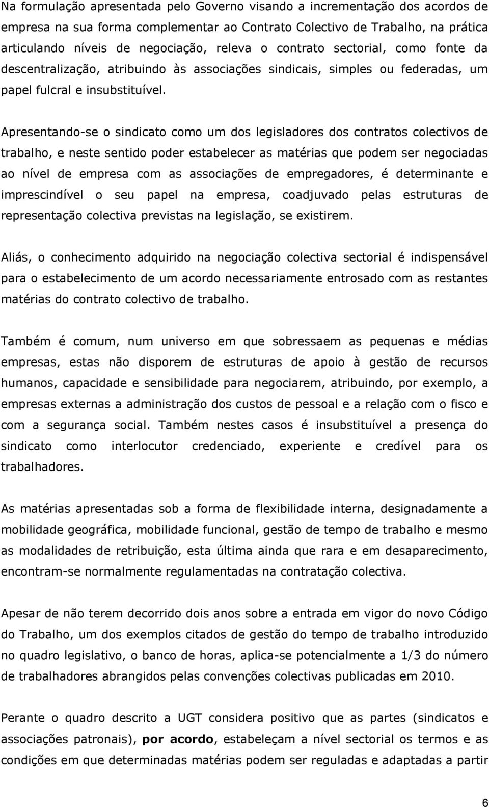 Apresentando-se o sindicato como um dos legisladores dos contratos colectivos de trabalho, e neste sentido poder estabelecer as matérias que podem ser negociadas ao nível de empresa com as