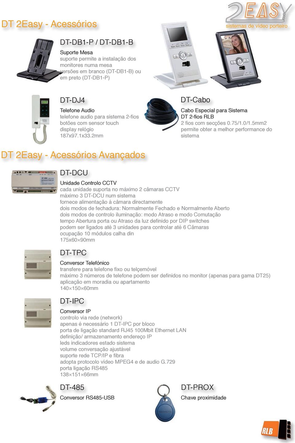5mm2 permite obter a melhor performance do sistema DT 2Easy - Acessórios Avançados DT-DCU Unidade Controlo CCTV cada unidade suporta no máximo 2 câmaras CCTV máximo 3 DT-DCU num sistema fornece