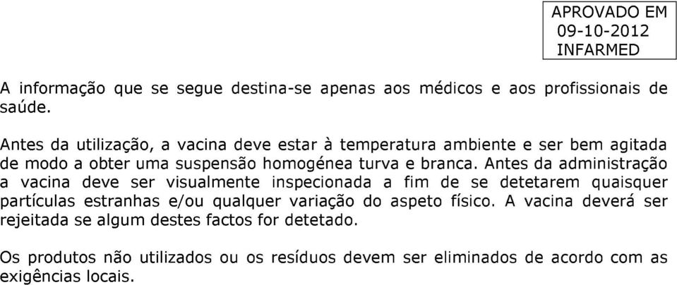 Antes da administração a vacina deve ser visualmente inspecionada a fim de se detetarem quaisquer partículas estranhas e/ou qualquer