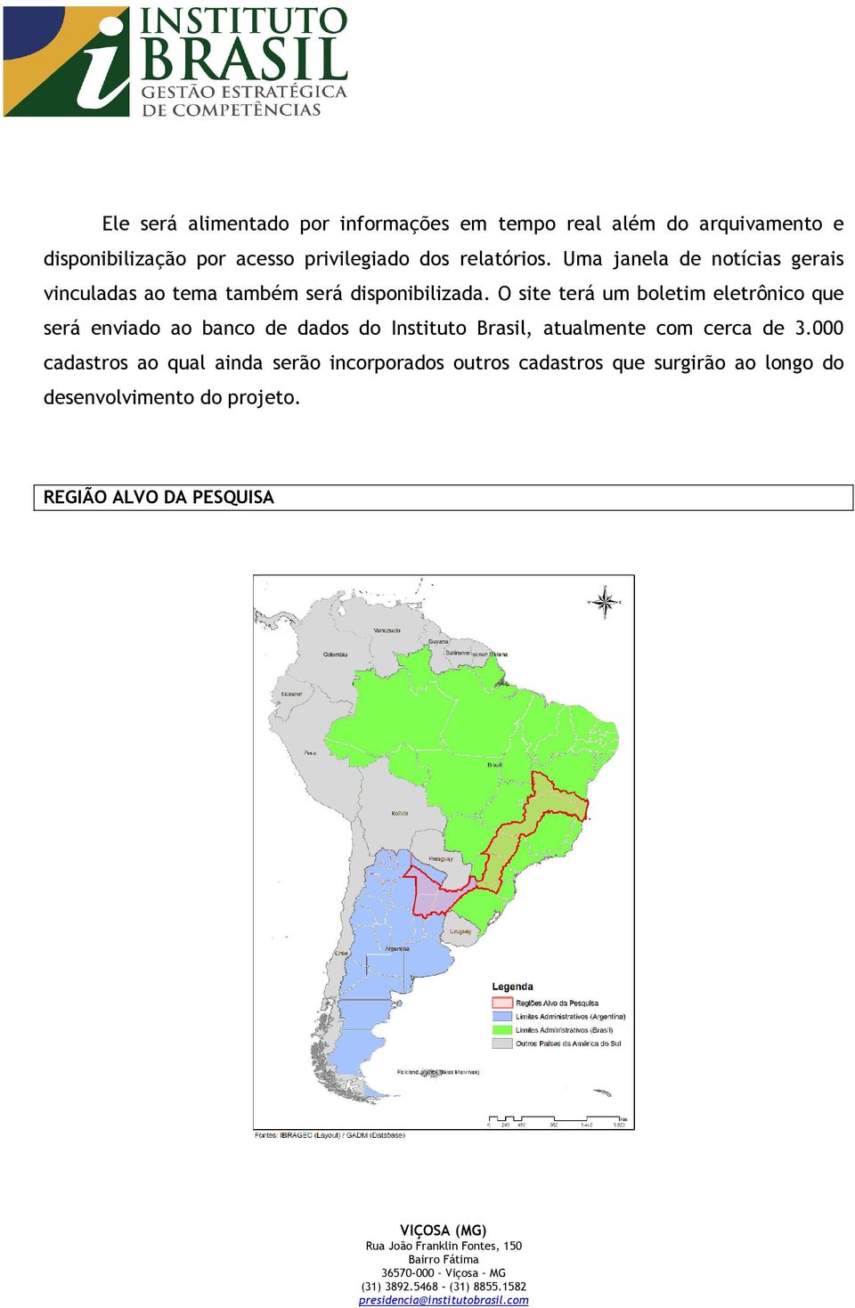 O site terá um boletim eletrônico que será enviado ao banco de dados do Instituto Brasil, atualmente com cerca de 3.