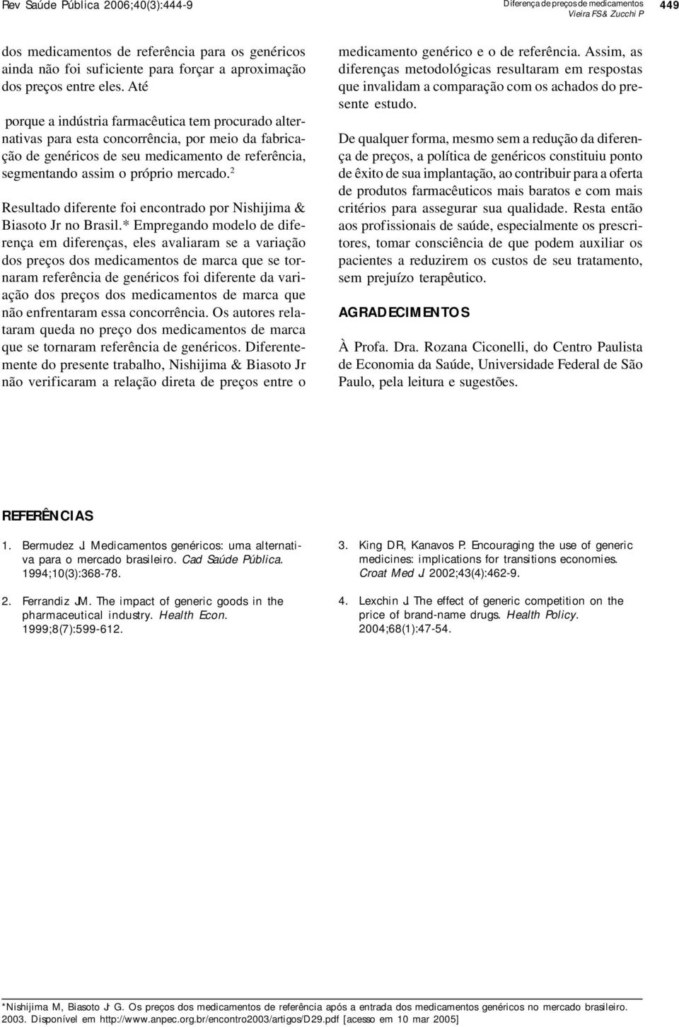 2 Resultado diferente foi encontrado por Nishijima & Biasoto Jr no Brasil.