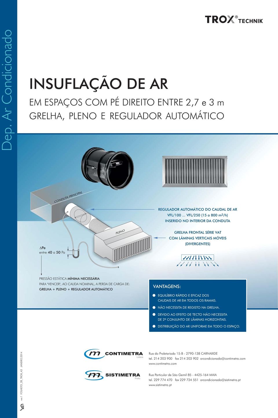 CAUDA NOMINA, A PERDA DE CARGA DE: GREHA + PENO + REGUADOR AUTOMÁTICO VANTAGENS: EQUIÍBRIO RÁPIDO E EFICAZ DOS CAUDAIS DE AR EM TODOS OS RAMAIS. NÃO NECESSITA DE REGISTO NA GREHA.