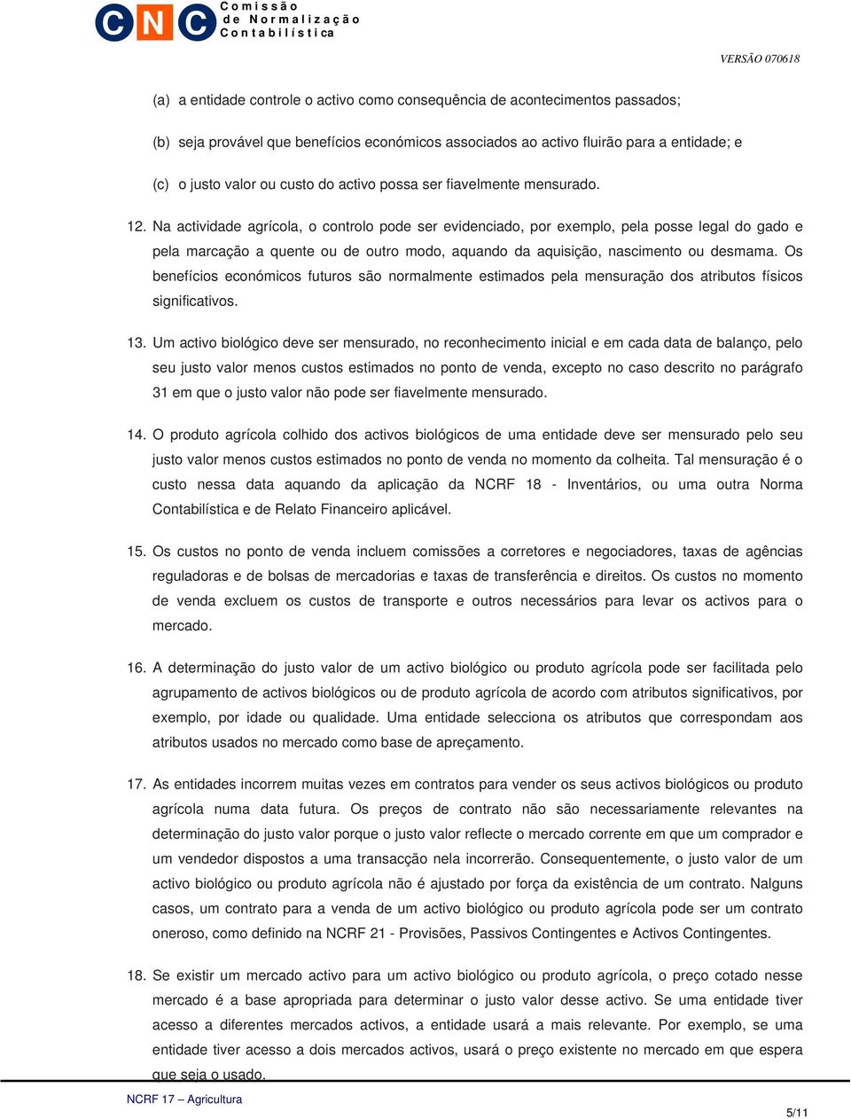 Na actividade agrícola, o controlo pode ser evidenciado, por exemplo, pela posse legal do gado e pela marcação a quente ou de outro modo, aquando da aquisição, nascimento ou desmama.