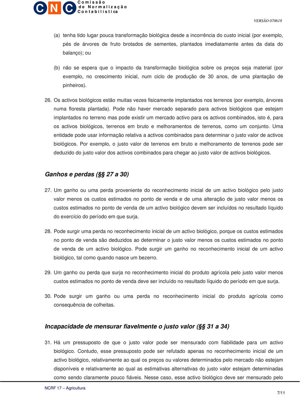 Os activos biológicos estão muitas vezes fisicamente implantados nos terrenos (por exemplo, árvores numa floresta plantada).