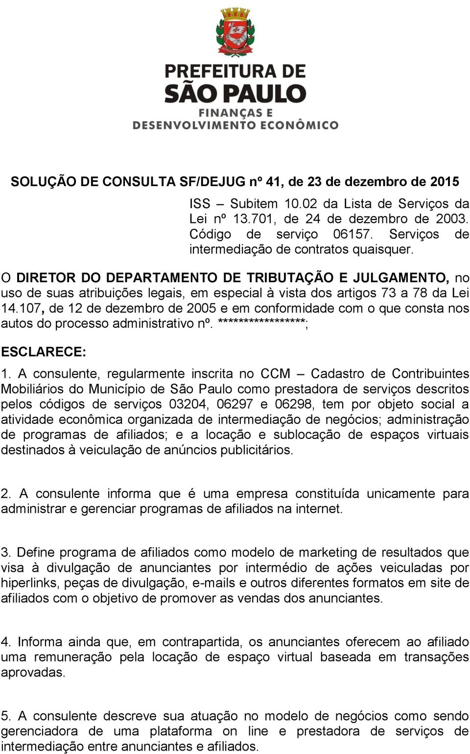 107, de 12 de dezembro de 2005 e em conformidade com o que consta nos autos do processo administrativo nº. *****************; ESCLARECE: 1.