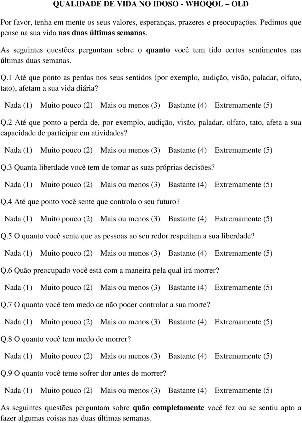 1 Até que ponto as perdas nos seus sentidos (por exemplo, audição, visão, paladar, olfato, tato), afetam a sua vida diária? Q.