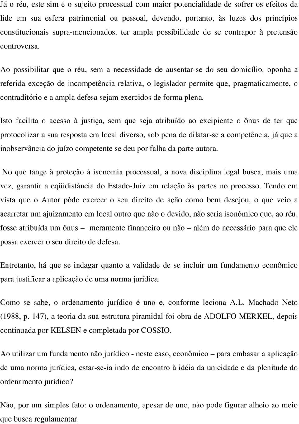 Ao possibilitar que o réu, sem a necessidade de ausentar-se do seu domicílio, oponha a referida exceção de incompetência relativa, o legislador permite que, pragmaticamente, o contraditório e a ampla