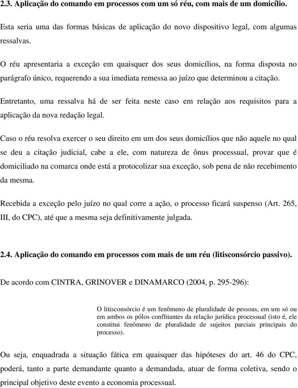 Entretanto, uma ressalva há de ser feita neste caso em relação aos requisitos para a aplicação da nova redação legal.