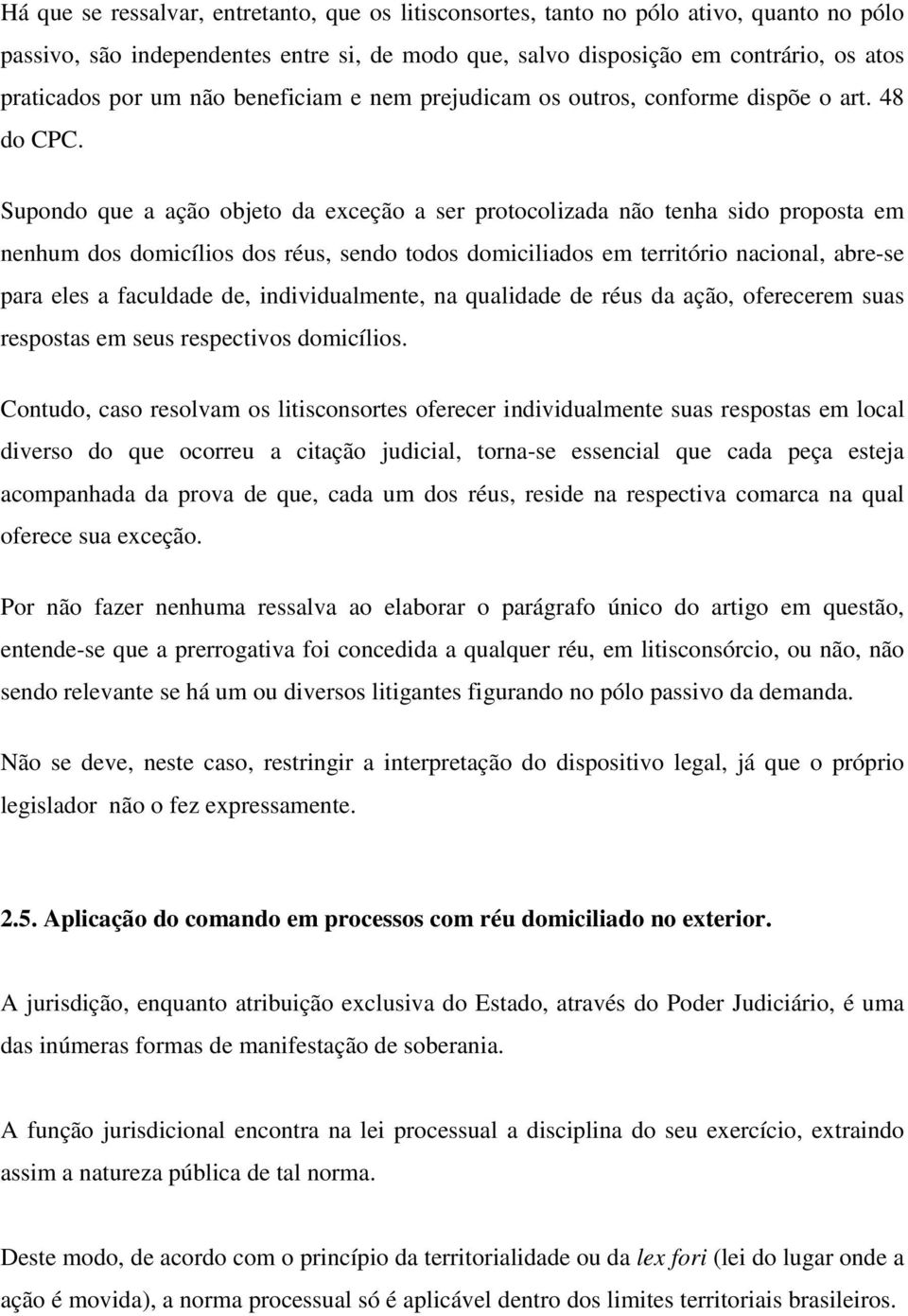 Supondo que a ação objeto da exceção a ser protocolizada não tenha sido proposta em nenhum dos domicílios dos réus, sendo todos domiciliados em território nacional, abre-se para eles a faculdade de,