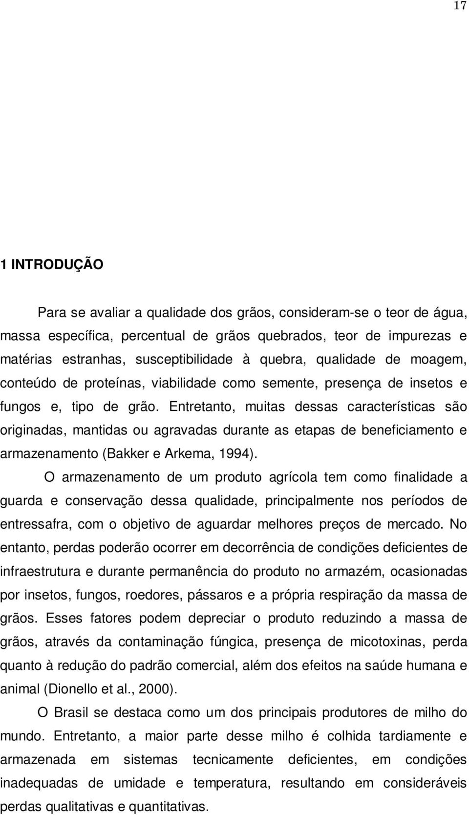 Entretanto, muitas dessas características são originadas, mantidas ou agravadas durante as etapas de beneficiamento e armazenamento (Bakker e Arkema, 1994).