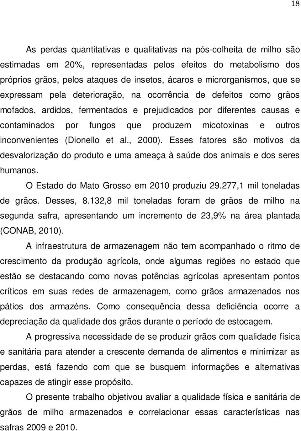 micotoxinas e outros inconvenientes (Dionello et al., 2000). Esses fatores são motivos da desvalorização do produto e uma ameaça à saúde dos animais e dos seres humanos.