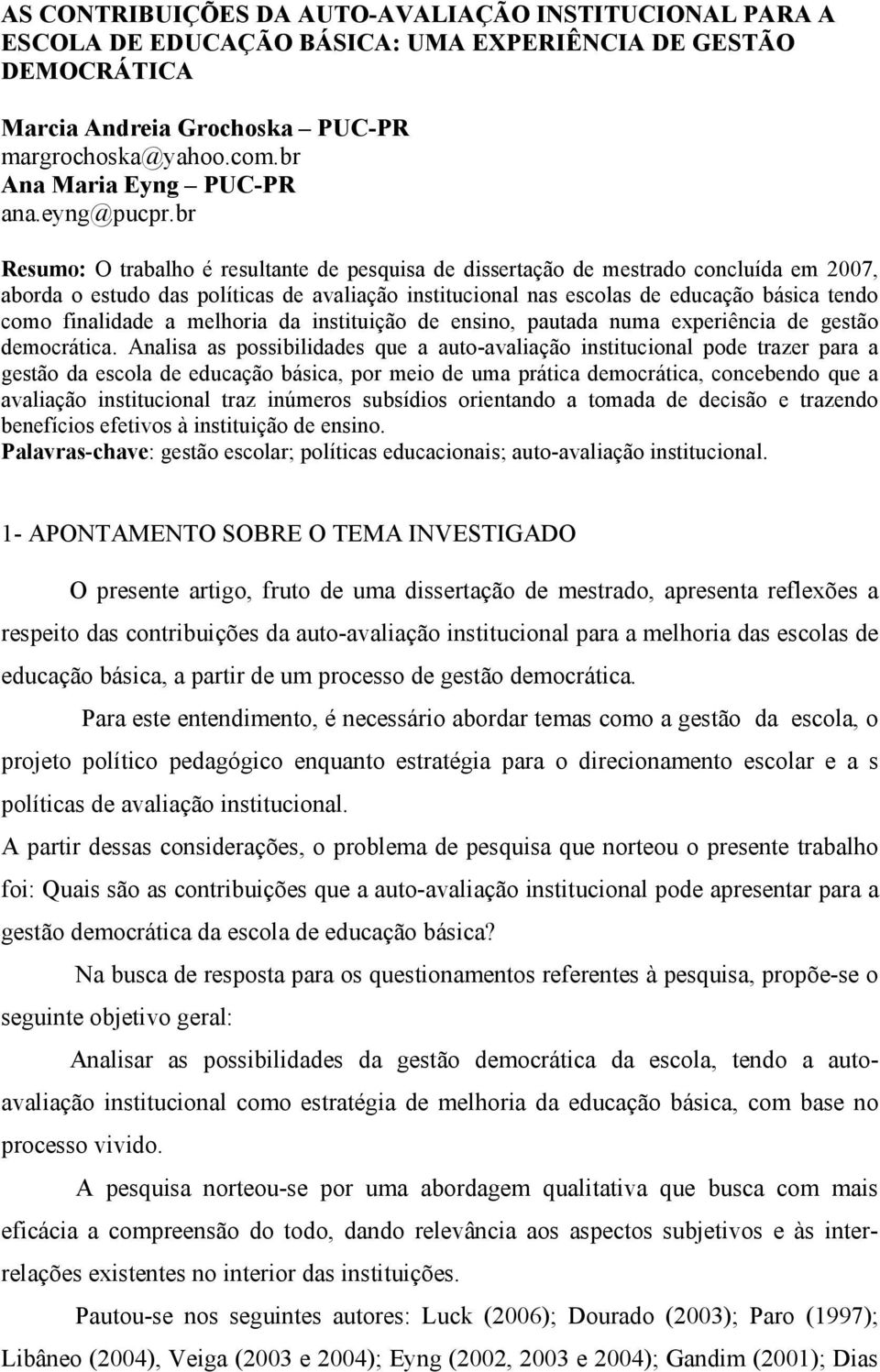 br Resumo: O trabalho é resultante de pesquisa de dissertação de mestrado concluída em 2007, aborda o estudo das políticas de avaliação institucional nas escolas de educação básica tendo como