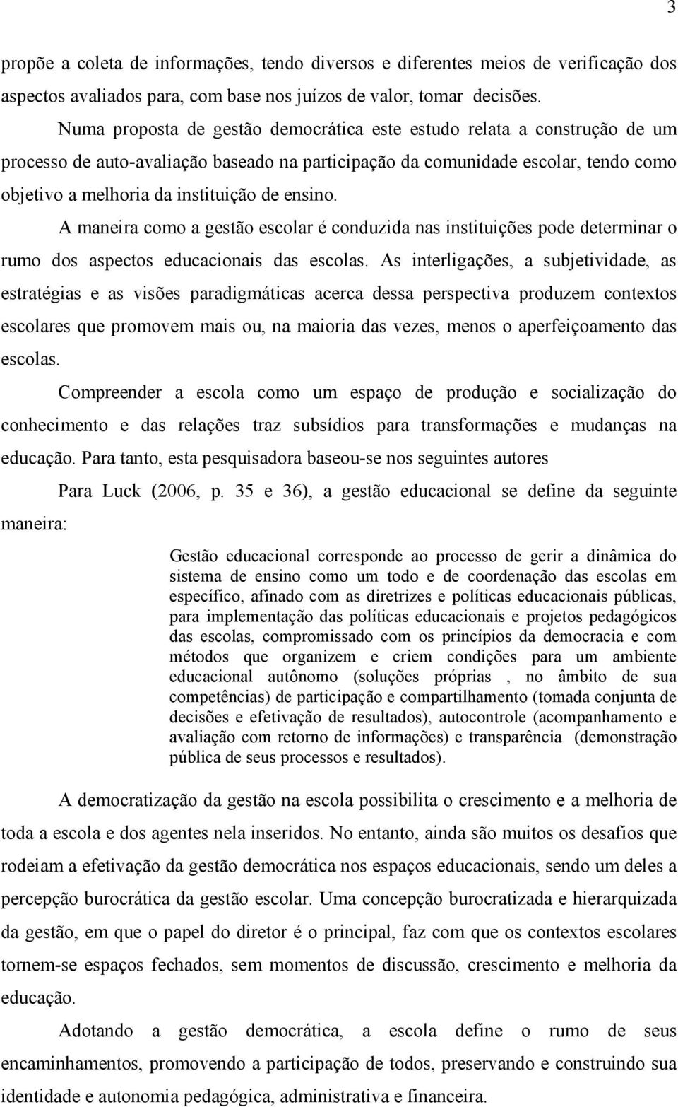 ensino. A maneira como a gestão escolar é conduzida nas instituições pode determinar o rumo dos aspectos educacionais das escolas.