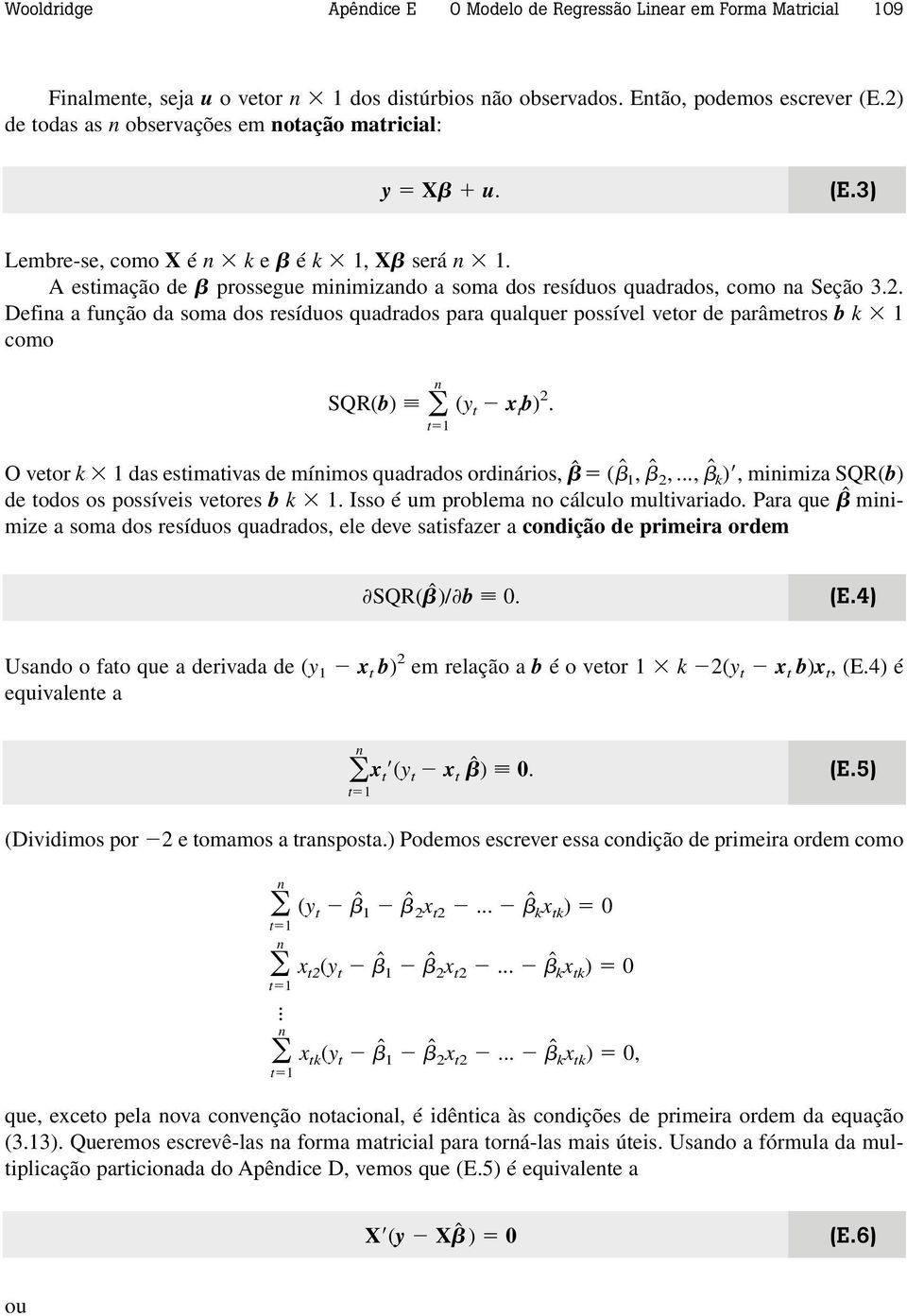 O vetor k 1 das estimativas de mínimos quadrados ordinários, ˆ (ˆ1, ˆ 2,..., ˆk), minimiza SQR(b) de todos os possíveis vetores b k 1. Isso é um problema no cálculo multivariado.