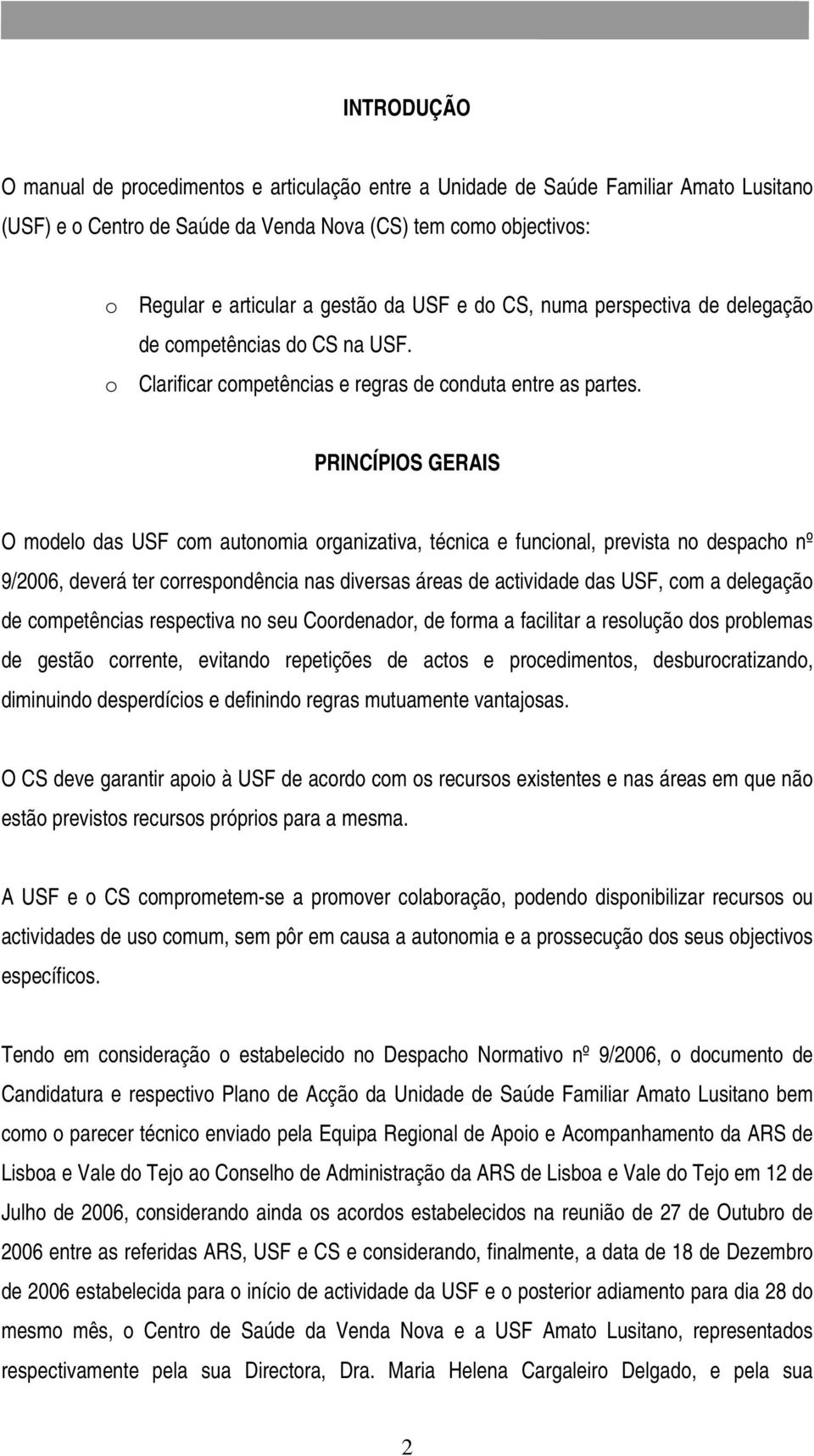 PRINCÍPIOS GERAIS O modelo das USF com autonomia organizativa, técnica e funcional, prevista no despacho nº 9/2006, deverá ter correspondência nas diversas áreas de actividade das USF, com a