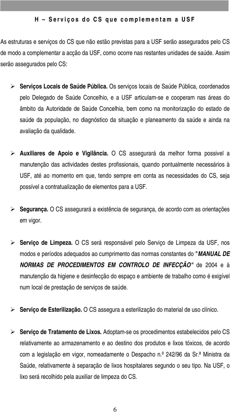 Os serviços locais de Saúde Pública, coordenados pelo Delegado de Saúde Concelhio, e a USF articulam-se e cooperam nas áreas do âmbito da Autoridade de Saúde Concelhia, bem como na monitorização do