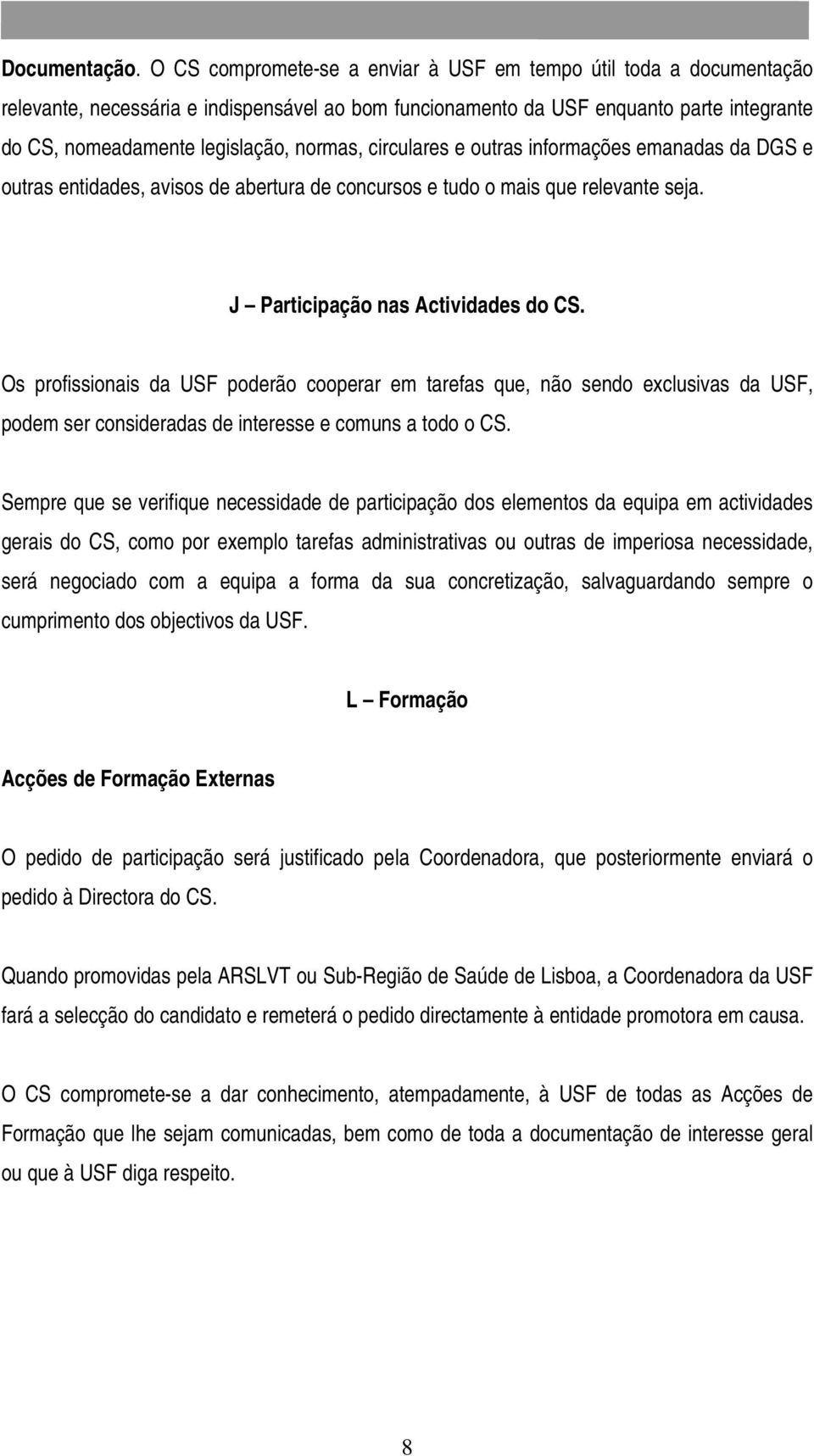 circulares e outras informações emanadas da DGS e outras entidades, avisos de abertura de concursos e tudo o mais que relevante seja. J Participação nas Actividades do CS.