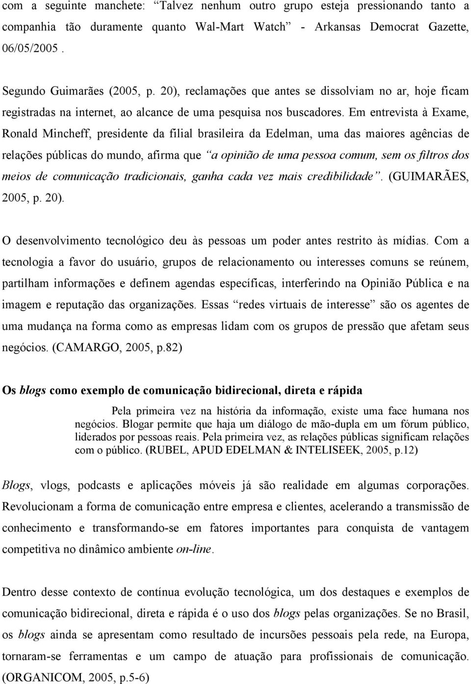 Em entrevista à Exame, Ronald Mincheff, presidente da filial brasileira da Edelman, uma das maiores agências de relações públicas do mundo, afirma que a opinião de uma pessoa comum, sem os filtros