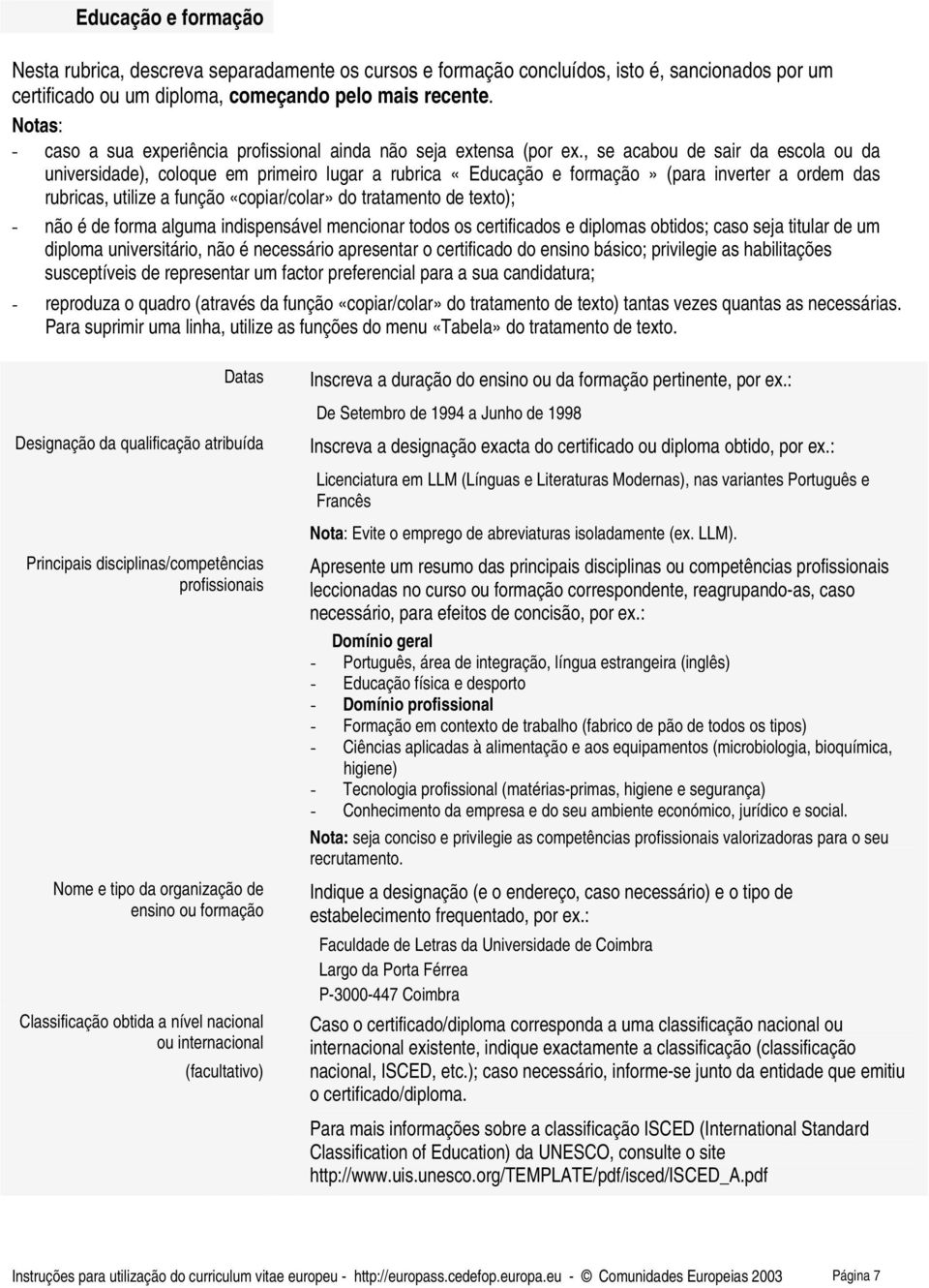 , se acabou de sair da escola ou da universidade), coloque em primeiro lugar a rubrica «Educação e formação» (para inverter a ordem das rubricas, utilize a função «copiar/colar» do tratamento de