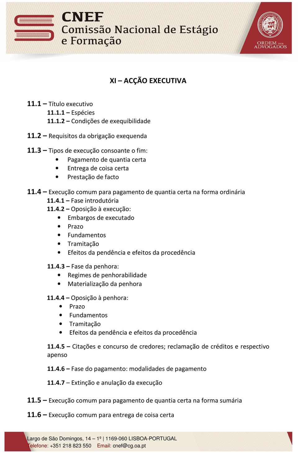 4.2 Oposição à execução: Embargos de executado Prazo Fundamentos Tramitação Efeitos da pendência e efeitos da procedência 11.4.3 Fase da penhora: Regimes de penhorabilidade Materialização da penhora 11.