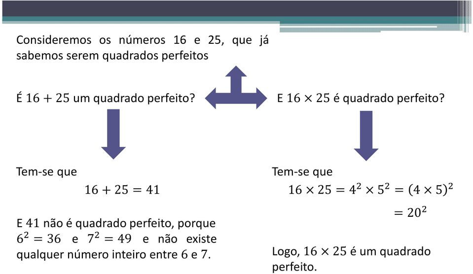 Tem-se que 16+25=41 E 41não é quadrado perfeito, porque 6 =36 e 7 =49 e não