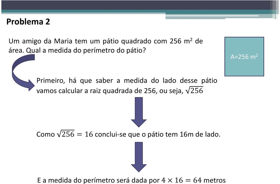 A=256 m 2 Primeiro, há que saber a medida do lado desse pátio