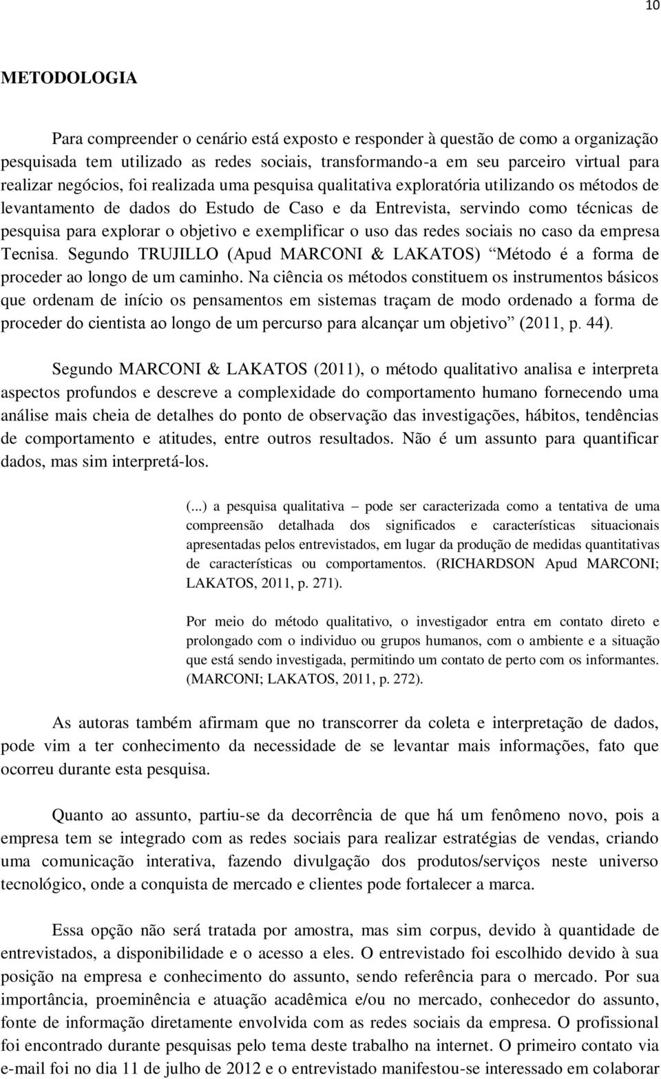 objetivo e exemplificar o uso das redes sociais no caso da empresa Tecnisa. Segundo TRUJILLO (Apud MARCONI & LAKATOS) Método é a forma de proceder ao longo de um caminho.