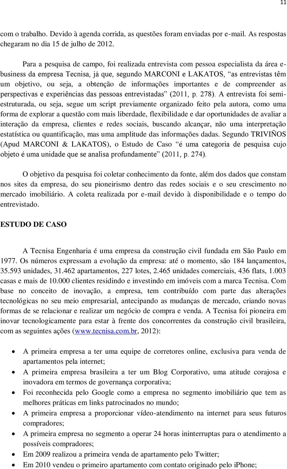 obtenção de informações importantes e de compreender as perspectivas e experiências das pessoas entrevistadas (2011, p. 278).