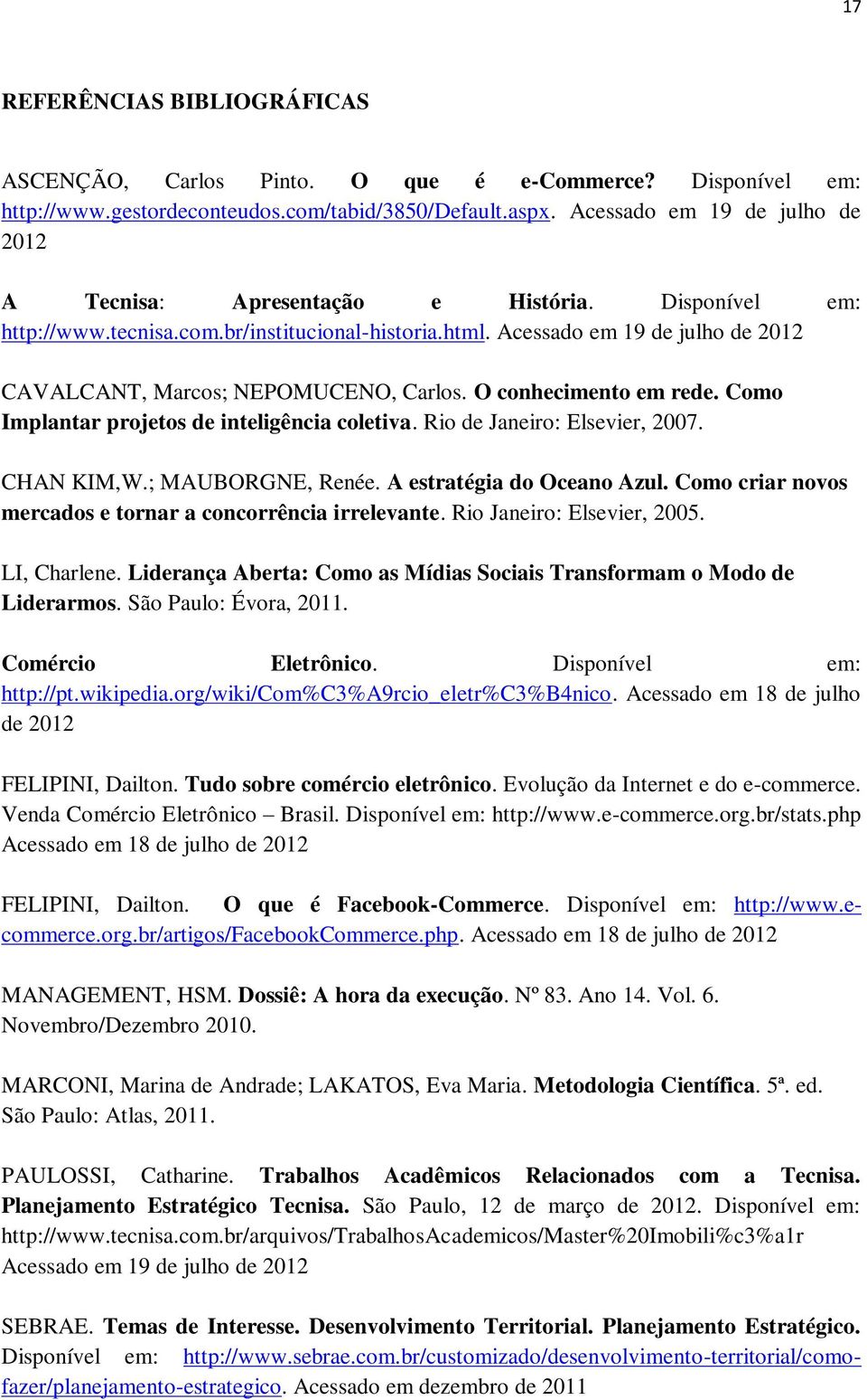 Acessado em 19 de julho de 2012 CAVALCANT, Marcos; NEPOMUCENO, Carlos. O conhecimento em rede. Como Implantar projetos de inteligência coletiva. Rio de Janeiro: Elsevier, 2007. CHAN KIM,W.