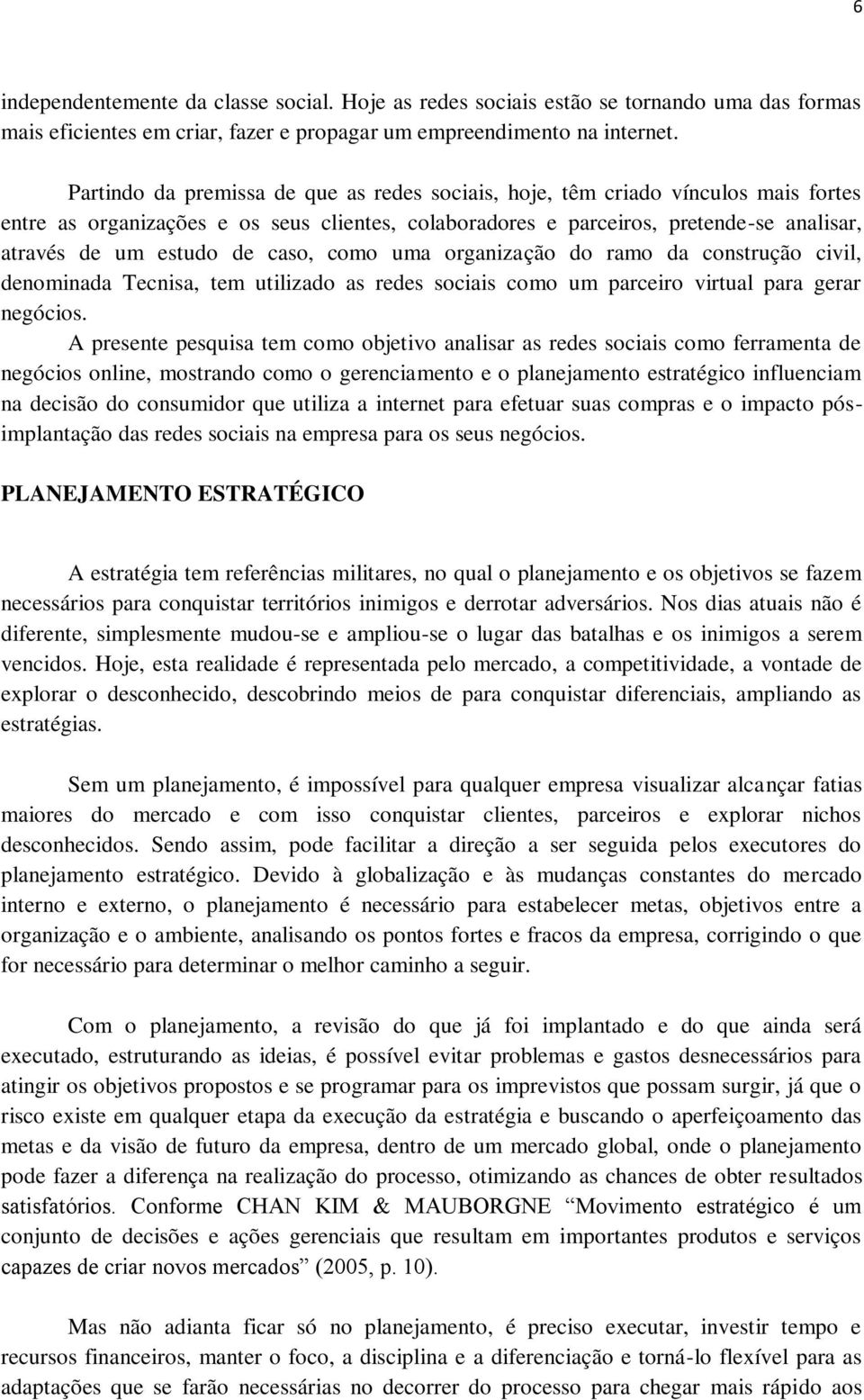 caso, como uma organização do ramo da construção civil, denominada Tecnisa, tem utilizado as redes sociais como um parceiro virtual para gerar negócios.