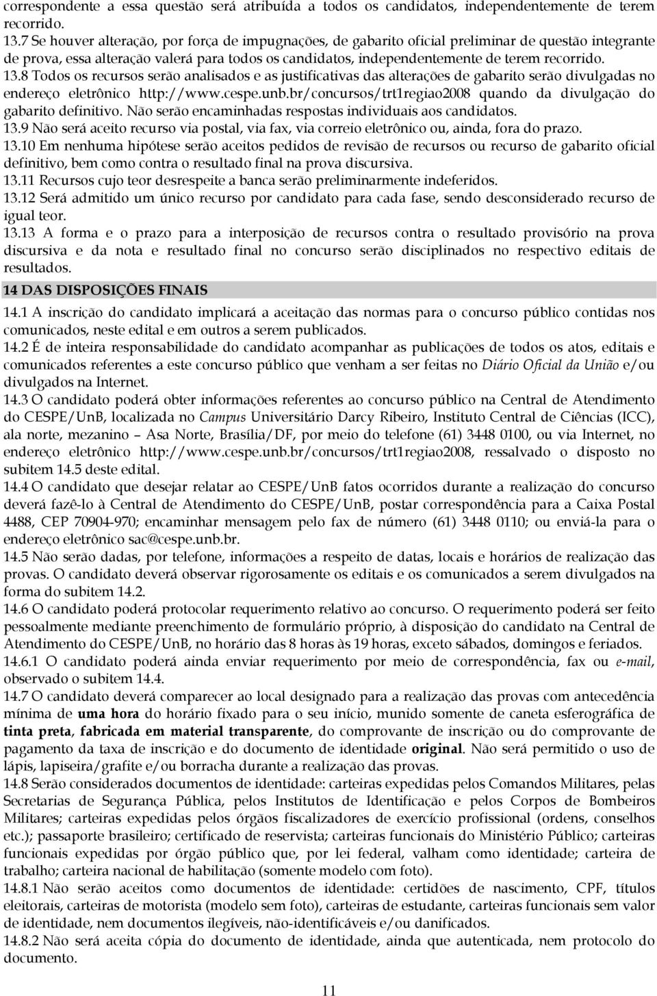 13.8 Todos os recursos serão analisados e as justificativas das alterações de gabarito serão divulgadas no endereço eletrônico http://www.cespe.unb.