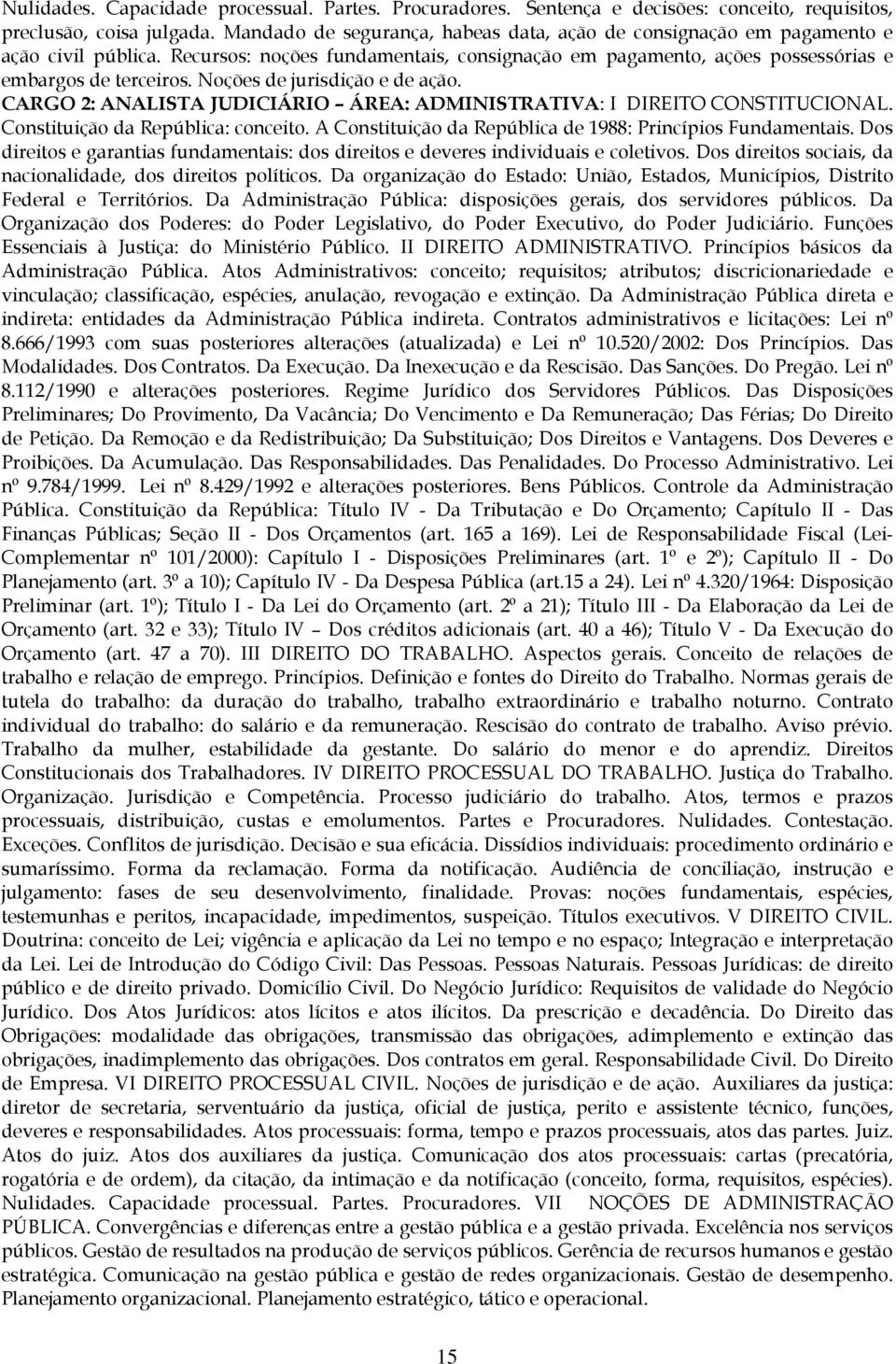 Noções de jurisdição e de ação. CARGO 2: ANALISTA JUDICIÁRIO ÁREA: ADMINISTRATIVA: I DIREITO CONSTITUCIONAL. Constituição da República: conceito.