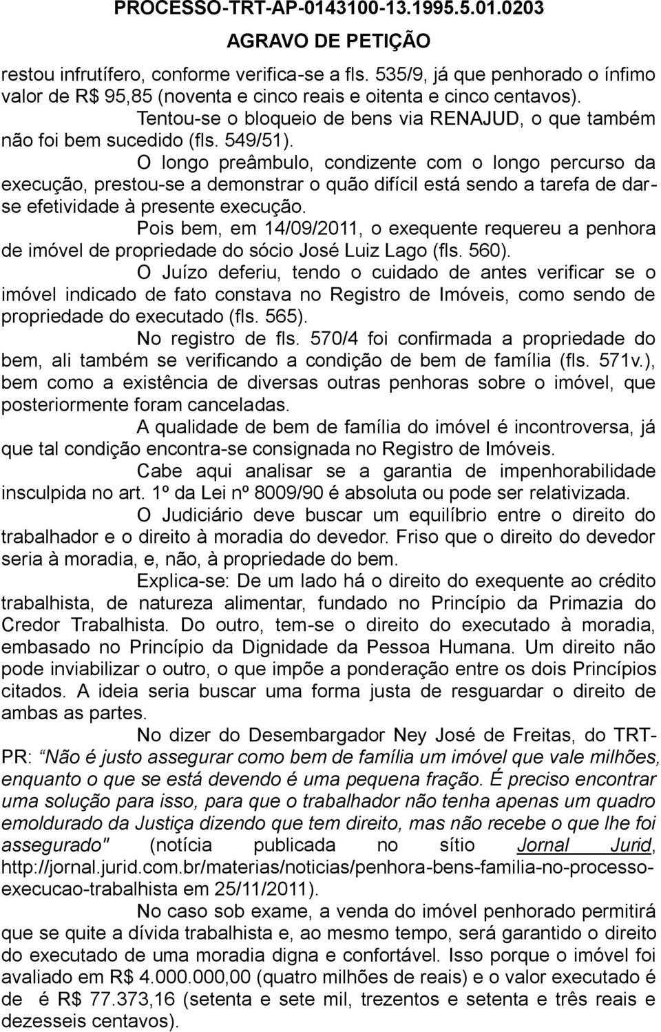 O longo preâmbulo, condizente com o longo percurso da execução, prestou-se a demonstrar o quão difícil está sendo a tarefa de darse efetividade à presente execução.