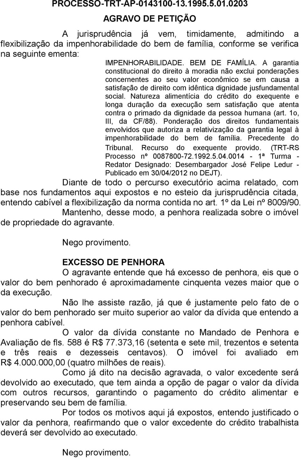 Natureza alimentícia do crédito do exequente e longa duração da execução sem satisfação que atenta contra o primado da dignidade da pessoa humana (art. 1o, III, da CF/88).