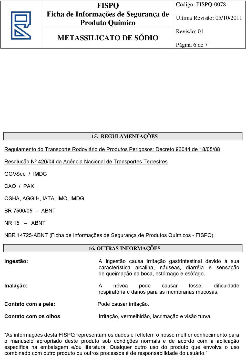 AGGIH, IATA, IMO, IMDG BR 7500/05 ABNT NR 15 ABNT NBR 14725-ABNT ( Produtos Químicos - FISPQ). 16.