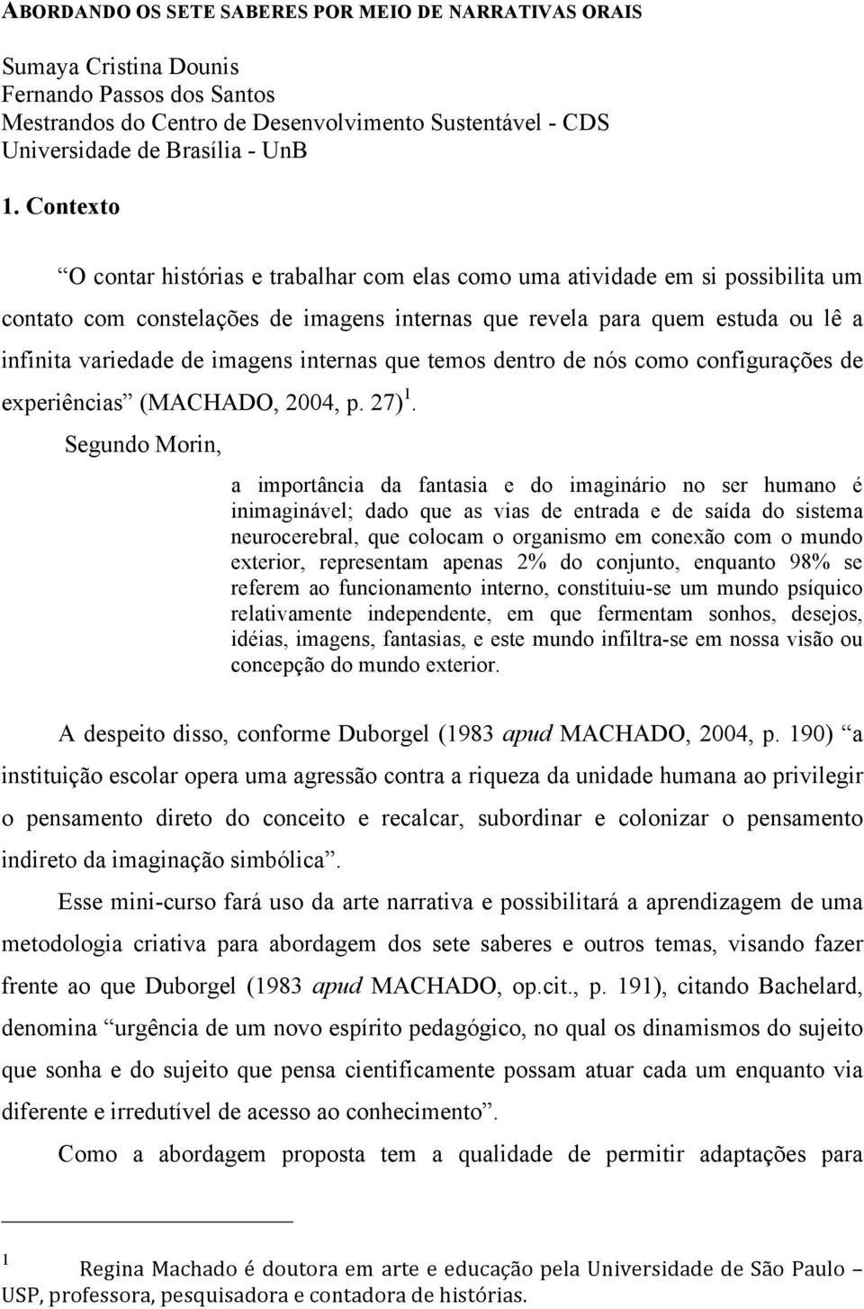 internas que temos dentro de nós como configurações de experiências (MACHADO, 2004, p. 27) 1.