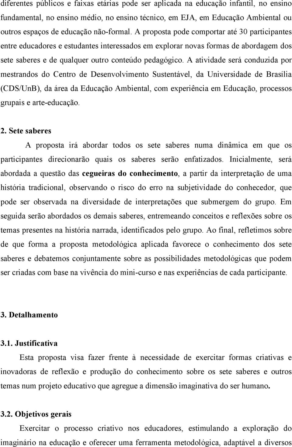 A atividade será conduzida por mestrandos do Centro de Desenvolvimento Sustentável, da Universidade de Brasília (CDS/UnB), da área da Educação Ambiental, com experiência em Educação, processos