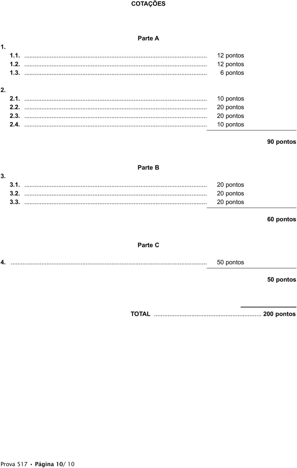 ... 10 pontos 90 pontos 3. Parte B 3.1.... 20 pontos 3.2.... 20 pontos 3.3.... 20 pontos 60 pontos Parte C 4.
