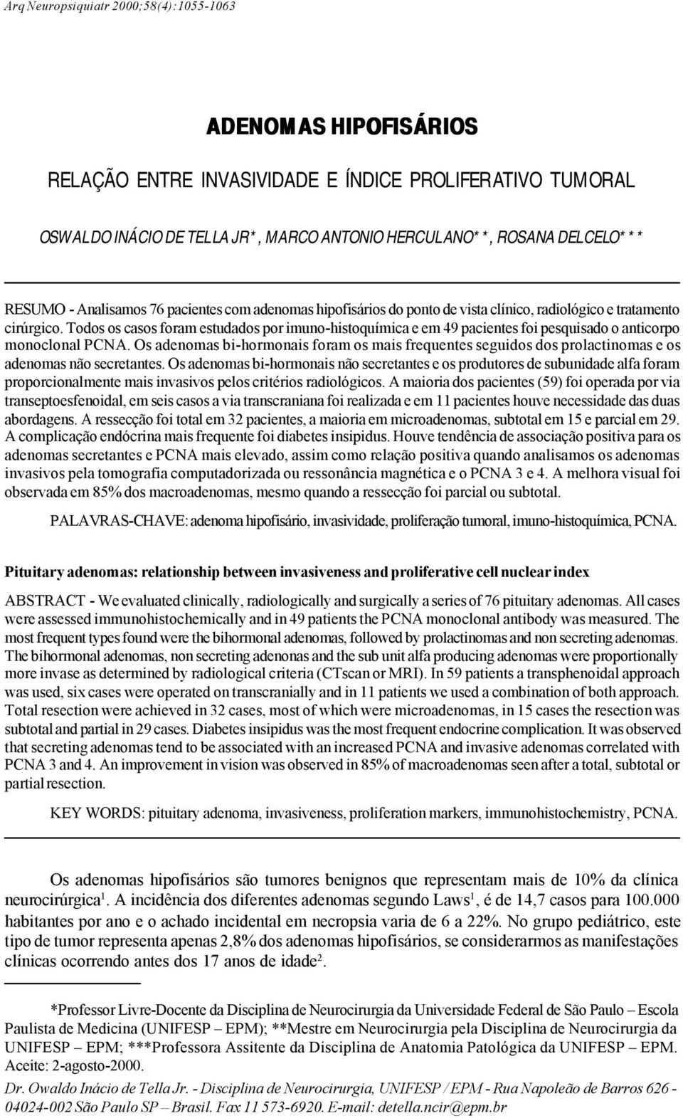 Todos os casos foram estudados por imuno-histoquímica e em 49 pacientes foi pesquisado o anticorpo monoclonal PCNA.