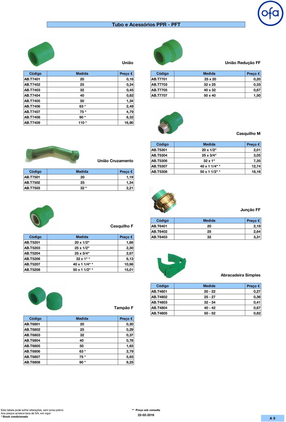 T5306 32 x 1" 7,35 AB.T5307 40 x 1 1/4" * 12,74 AB.T5308 50 x 1 1/2" * 18,16 AB.T7501 20 1,19 AB.T7502 25 1,34 AB.T7503 32 * 2,21 Junção FF Casquilho F AB.T6401 20 2,19 AB.T6402 25 2,64 AB.