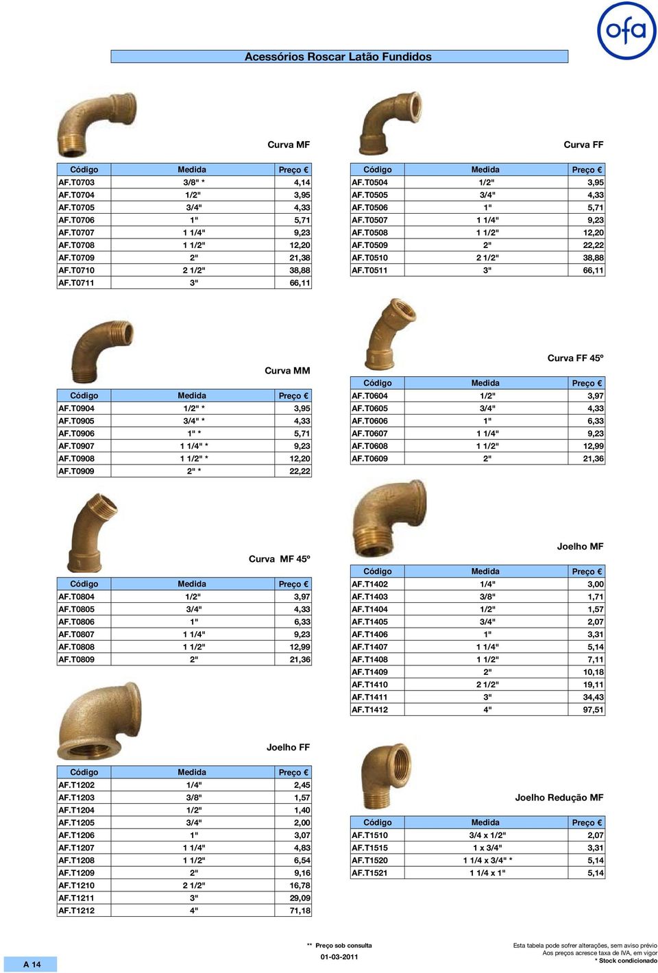 T0711 3" 66,11 Curva FF 45º Curva MM AF.T0604 1/2" 3,97 AF.T0904 1/2" * 3,95 AF.T0605 3/4" 4,33 AF.T0905 3/4" * 4,33 AF.T0606 1" 6,33 AF.T0906 1" * 5,71 AF.T0607 1 1/4" 9,23 AF.T0907 1 1/4" * 9,23 AF.