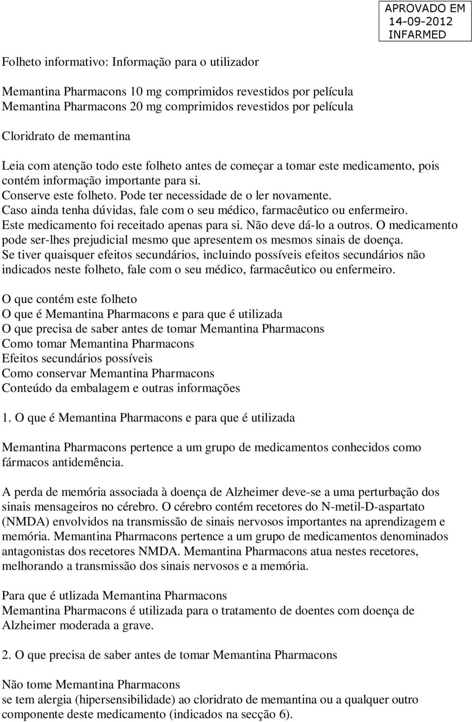 Caso ainda tenha dúvidas, fale com o seu médico, farmacêutico ou enfermeiro. Este medicamento foi receitado apenas para si. Não deve dá-lo a outros.