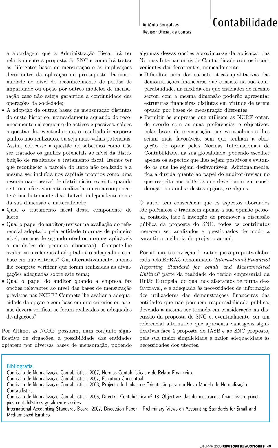 continuidade das operações da sociedade; A adopção de outras bases de mensuração distintas do custo histórico, nomeadamente aquando do reconhecimento subsequente de activos e passivos, coloca a