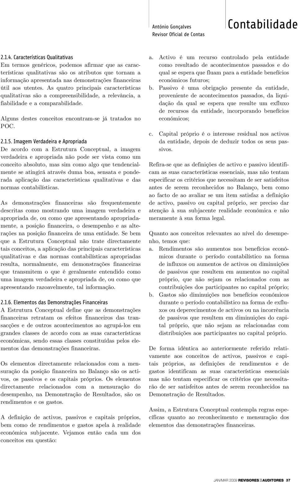 utentes. As quatro principais características qualitativas são a compreensibilidade, a relevância, a fiabilidade e a comparabilidade. Alguns destes conceitos encontram-se já tratados no POC. 2.1.5.