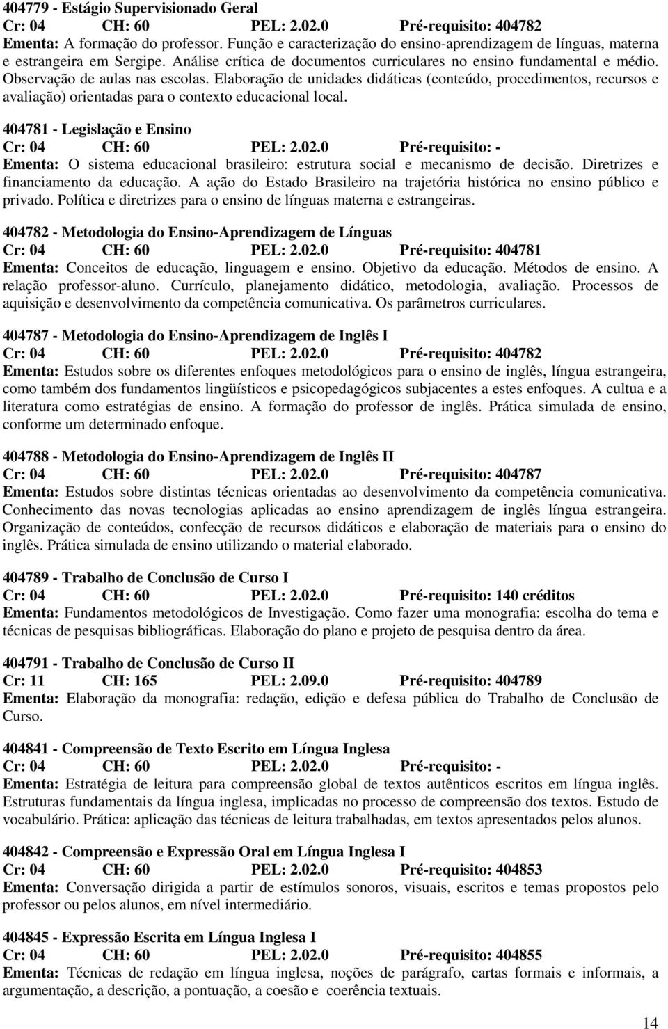 Elaboração de unidades didáticas (conteúdo, procedimentos, recursos e avaliação) orientadas para o contexto educacional local.