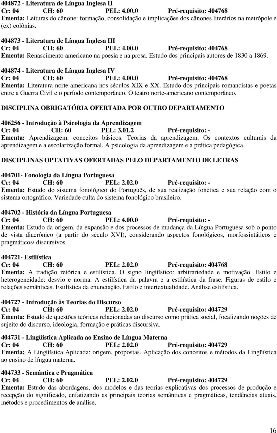 404873 - Literatura de Língua Inglesa III Cr: 04 CH: 60 PEL: 4.00.0 Pré-requisito: 404768 Ementa: Renascimento americano na poesia e na prosa. Estudo dos principais autores de 1830 a 1869.