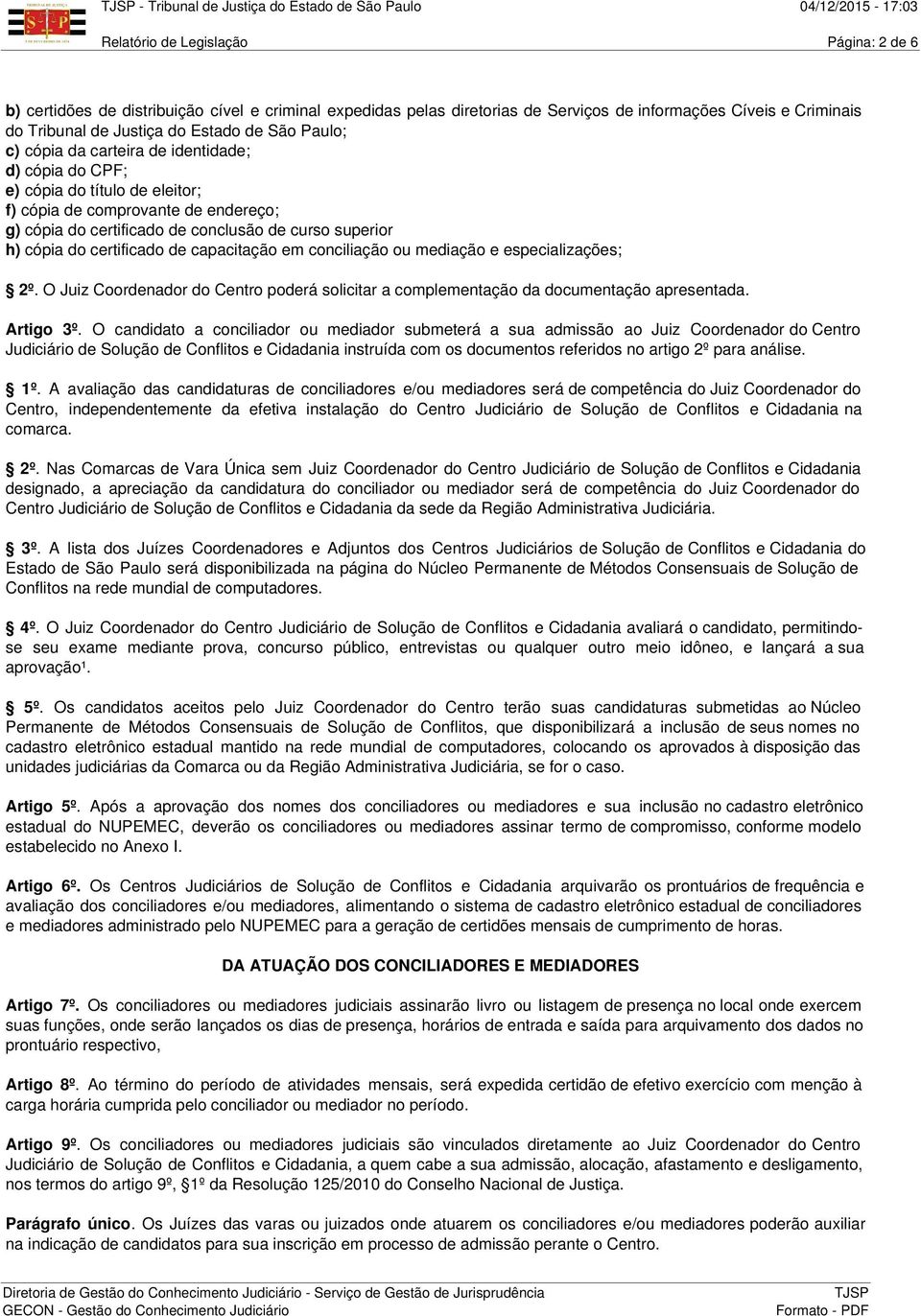 certificado de capacitação em conciliação ou mediação e especializações; 2º. O Juiz Coordenador do Centro poderá solicitar a complementação da documentação apresentada. Artigo 3º.