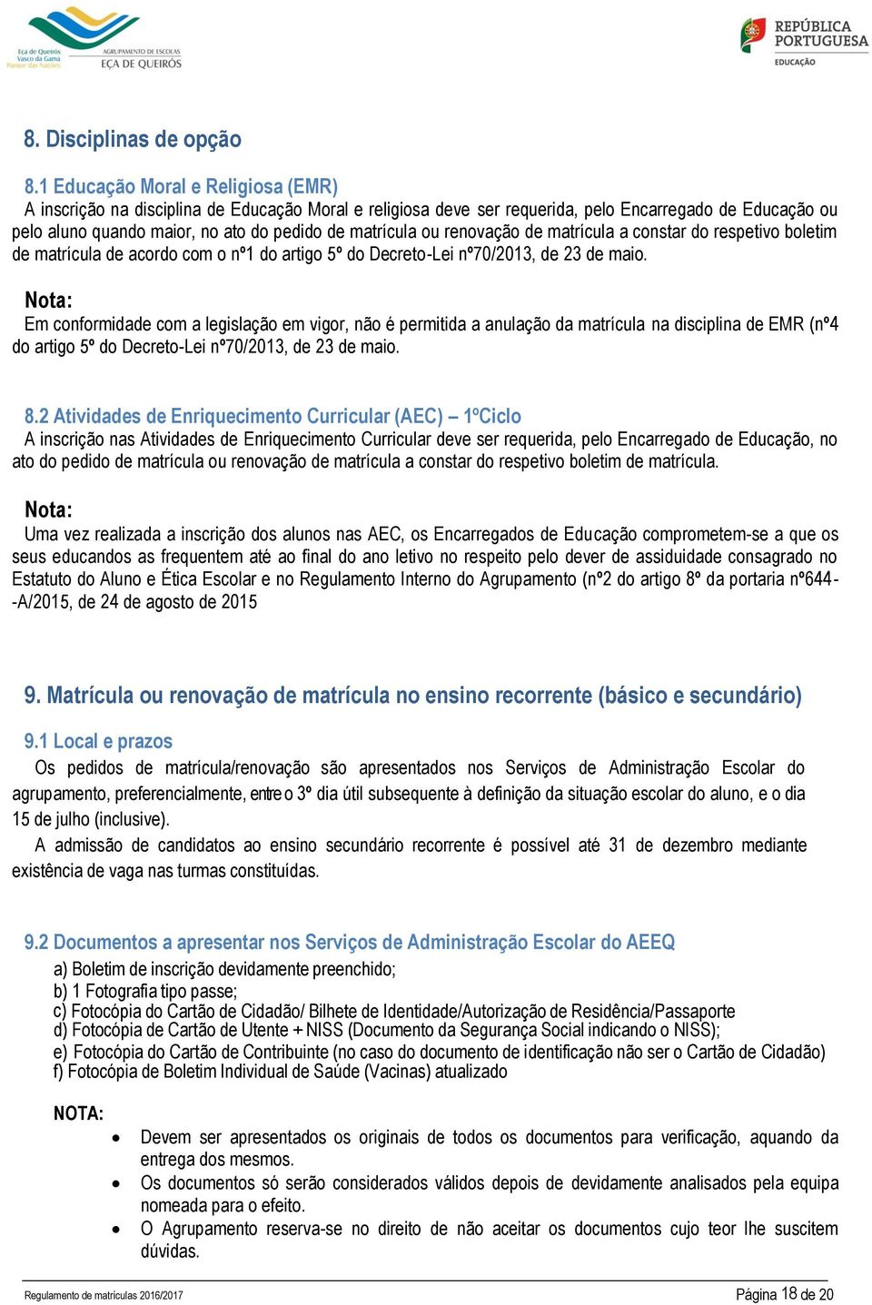 ou renovação de matrícula a constar do respetivo boletim de matrícula de acordo com o nº1 do artigo 5º do Decreto-Lei nº70/2013, de 23 de maio.