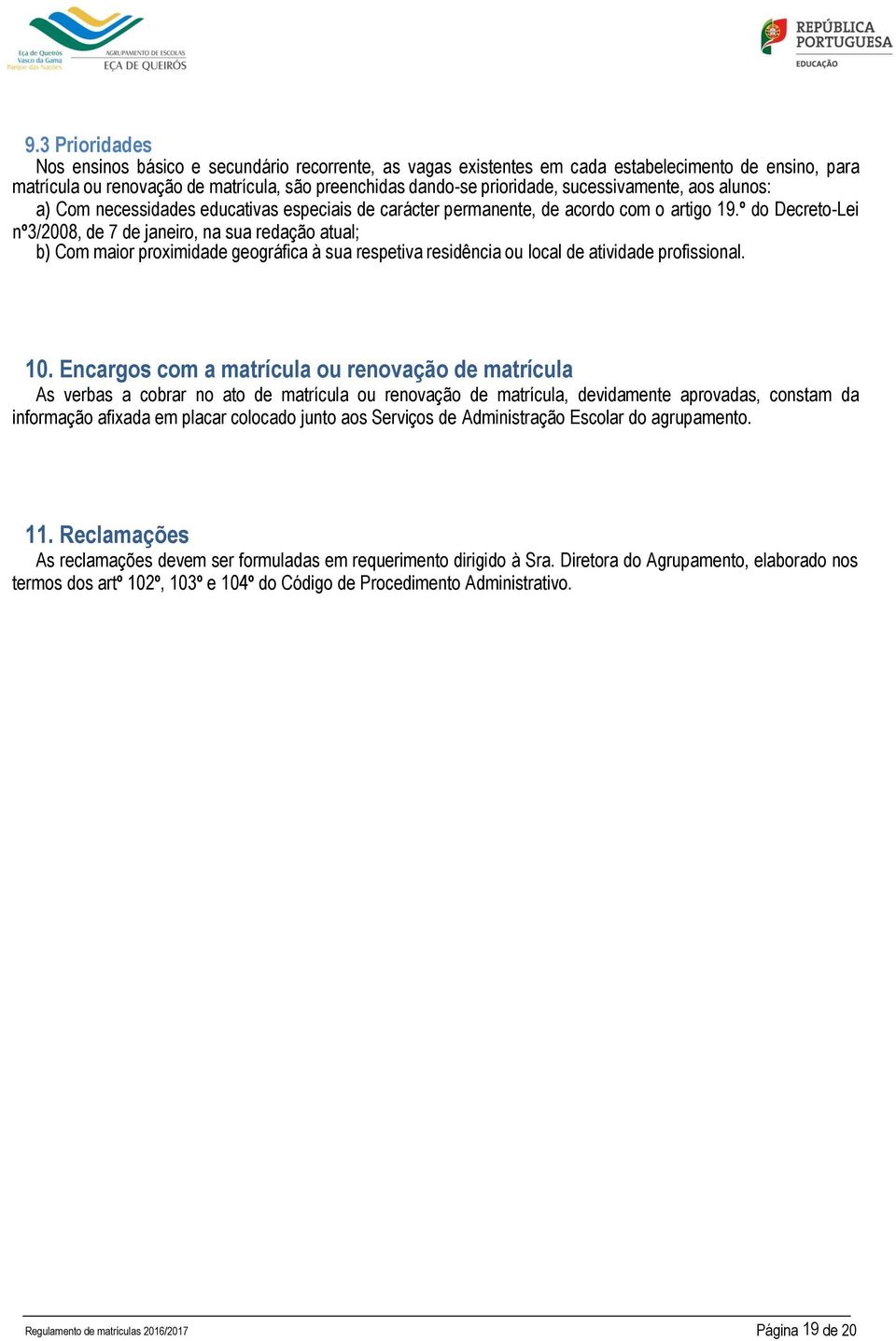 º do Decreto-Lei nº3/2008, de 7 de janeiro, na sua redação atual; b) Com maior proximidade geográfica à sua respetiva residência ou local de atividade profissional. 10.